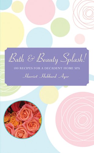 Beispielbild fr Bath and Beauty Splash! : 100 Recipes for a Decadent Home Spa zum Verkauf von Better World Books