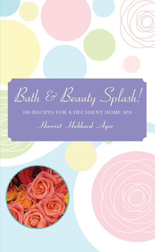 9781402729355: Bath & Beauty Splash!: 100 Recipes for a Decadent Home Spa