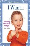 Stock image for Baby Fingers: I Want . . .: Teaching Your Baby to Sign for sale by Bookends