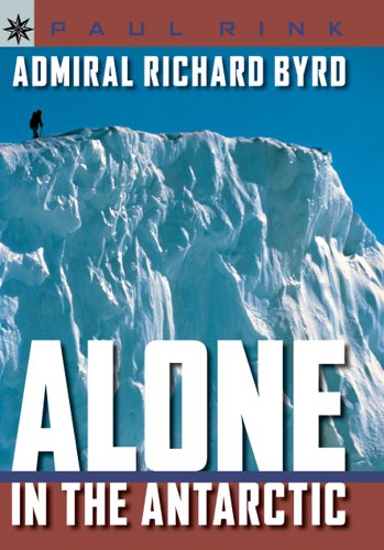 Admiral Richard Byrd : Alone in Antarctica - Rink, Paul