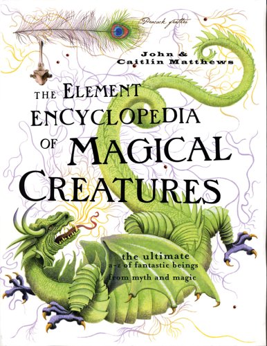 Stock image for The Element Encyclopedia of Magical Creatures: The Ultimate A-Z of Fantastic Beings From Myth and Magic for sale by Zoom Books Company