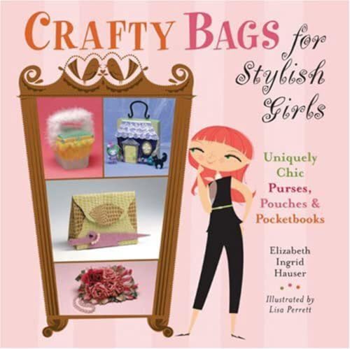 Beispielbild fr Crafty Bags for Stylish Girls : Uniquely Chic Purses, Pouches, and Pocketbooks zum Verkauf von Better World Books