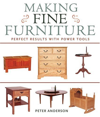 Making Fine Furniture: Perfect Results with Power Tools (9781402739644) by Anderson, Peter