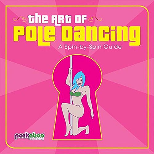 Stock image for The Art of Pole Dancing: A Spin-by-Spin Guide for sale by Wonder Book