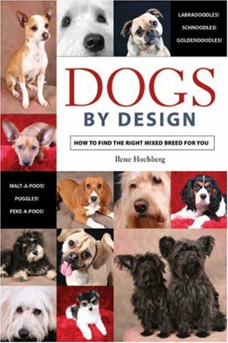 Dogs by Design: How to Find the Right Mixed Breed for You - Hochberg, Ilene