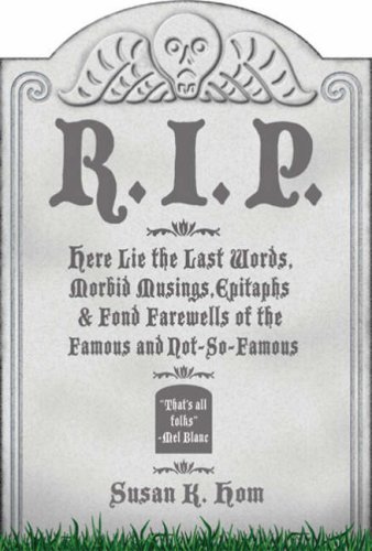 Imagen de archivo de R.I.P.: Here Lie the Last Words, Morbid Musings, Epitaphs & Fond Farewells of the Famous and Not-So-Famous a la venta por SecondSale