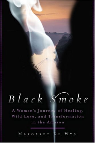 Beispielbild fr Black Smoke: A Woman's Journey of Healing, Wild Love, and Transformation in the Amazon zum Verkauf von Wonder Book