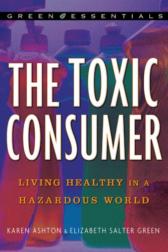 Beispielbild fr The Toxic Consumer : Living Healthy in a Hazardous World zum Verkauf von Better World Books