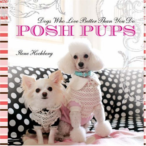 Imagen de archivo de Posh Pups: Dogs Who Live Better Than You Do a la venta por -OnTimeBooks-