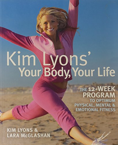 Stock image for Kim Lyons' Your Body, Your Life: The 12-Week Program to Optimum Physical, Mental & Emotional Fitness for sale by SecondSale