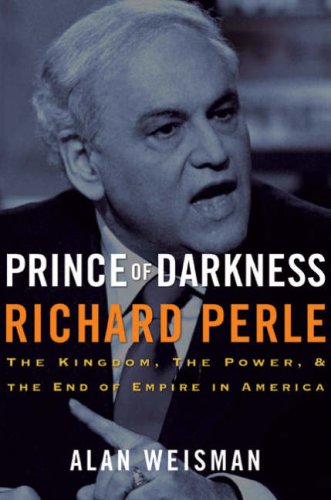 Beispielbild fr Prince of Darkness: Richard Perle: The Kingdom, the Power & the End of Empire in America zum Verkauf von BookHolders