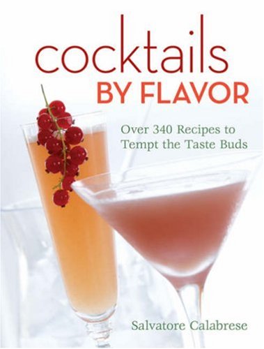 Imagen de archivo de Cocktails by Flavor : Over 340 Recipes to Tempt the Taste Buds a la venta por Better World Books