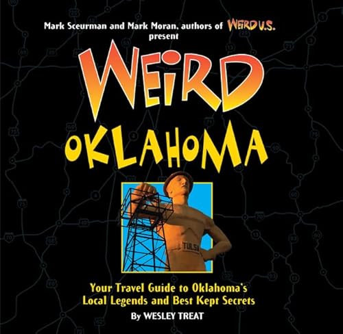 Weird Oklahoma: Your Travel Guide to Oklahoma's Local Legends and Best Kept Secrets (Volume 18) (9781402754364) by Wesley Treat