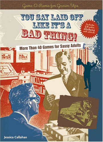 You Say Laid Off Like It's a Bad Thing!: More Than 40 Games for Sassy Adults (Game-O-Rama for Grown-Ups) (9781402755682) by Callahan, Jessica