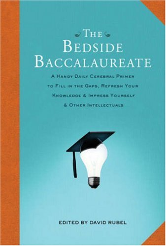 Beispielbild fr The Bedside Baccalaureate: A Handy Daily Cerebral Primer to Fill in the Gaps, Refresh Your Knowledge & Impress Yourself & Other Intellectuals zum Verkauf von Gulf Coast Books