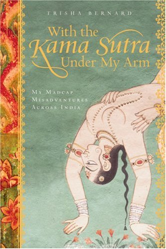 Beispielbild fr With the Kama Sutra Under My Arm: My Madcap Misadventures Across India zum Verkauf von Wonder Book