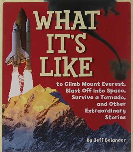 Stock image for What It's Like: To Climb Mount Everest, Blast Off Into Space, Survive a Tornado, and Other Extraordinary Stories for sale by ThriftBooks-Atlanta