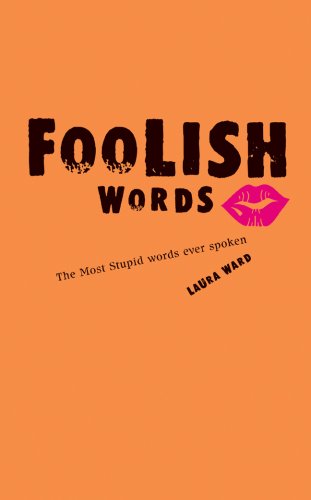 Foolish Words: The Most Stupid Words Ever Spoken (9781402768309) by Ward, Laura