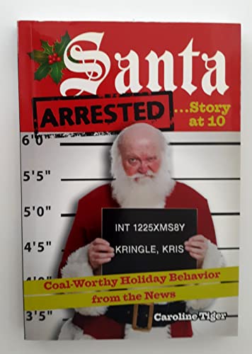 Beispielbild fr Santa Arrested.Story at 10: Coal-Worthy Holiday Behavior from the News zum Verkauf von Wonder Book