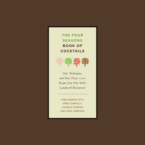 Imagen de archivo de The Four Seasons Book of Cocktails: Tips, Techniques, and More Than 1,000 Recipes from New York's Landmark Restaurant a la venta por Your Online Bookstore