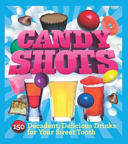 Imagen de archivo de Candy Shots: 150 Decadent, Delicious Drinks for Your Sweet Tooth a la venta por Decluttr