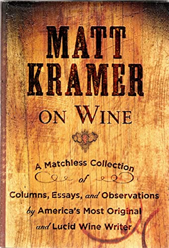 Beispielbild fr Matt Kramer on Wine: A Matchless Collection of Columns, Essays and Observations by America's Most Original and Lucid Wine Writer zum Verkauf von WorldofBooks