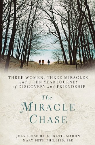 9781402777653: The Miracle Chase: Three Women, Three Miracles, and a Ten Year Journey of Discovery and Friendship