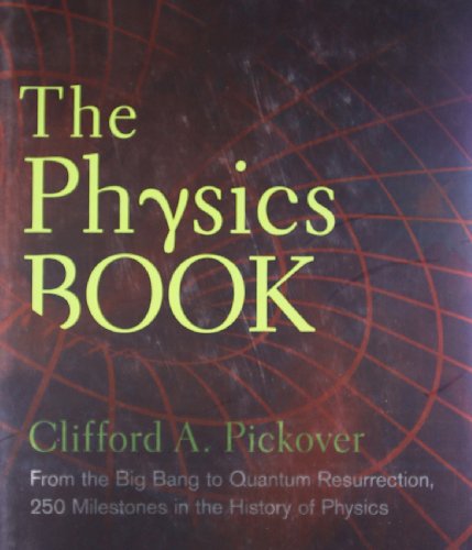 Beispielbild fr The Physics Book : From the Big Bang to Quantum Resurrection, 250 Milestones in the History of Physics zum Verkauf von Better World Books