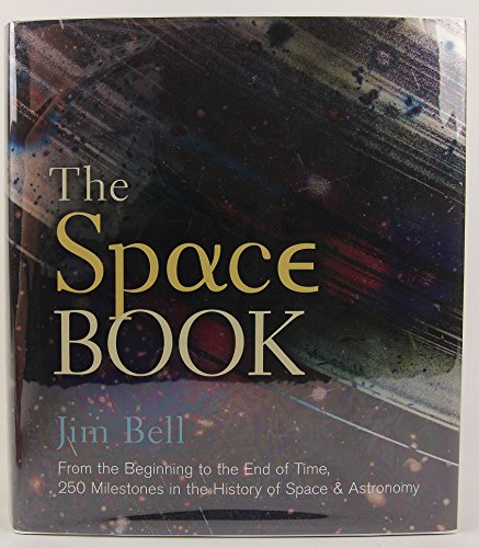 The Space Book: From the Beginning to the End of Time, 250 Milestones in the History of Space & A...