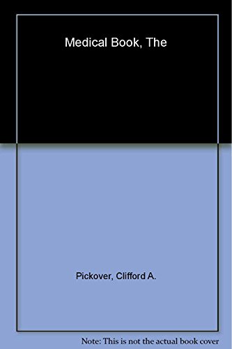 The Medical Book : From Witch Doctors to Robot Surgeons, 250 Milestones in the History of Medicine - Clifford A. Pickover