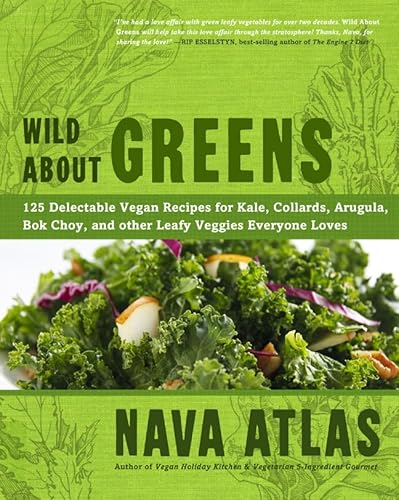 Wild About Greens: 125 Delectable Vegan Recipes for Kale, Collards, Arugula, Bok Choy, and other ...