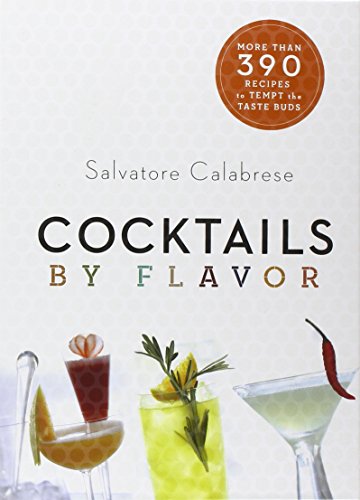 Imagen de archivo de Cocktails by Flavor : More Than 390 Recipes to Tempt the Taste Buds a la venta por Better World Books: West