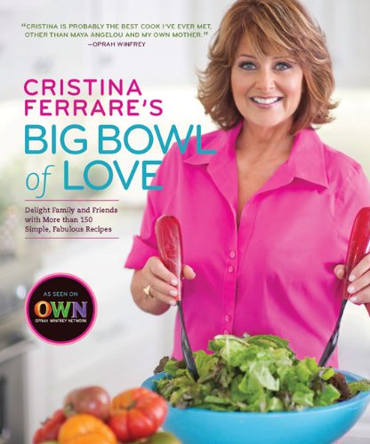 9781402786440: Cristina Ferrare's Big Bowl of Love: Delight Family and Friends With More Than 150 Simple, Fabulous Recipes