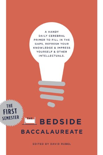Beispielbild fr The Bedside Baccalaureate: the First Semester : A Handy Daily Cerebral Primer to Fill in the Gaps, Refresh Your Knowledge and Impress Yourself and Other Intellectuals zum Verkauf von Better World Books