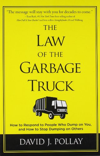 9781402788758: The Law of the Garbage Truck: How to Respond to People Who Dump on You and How to Stop Dumping on Others