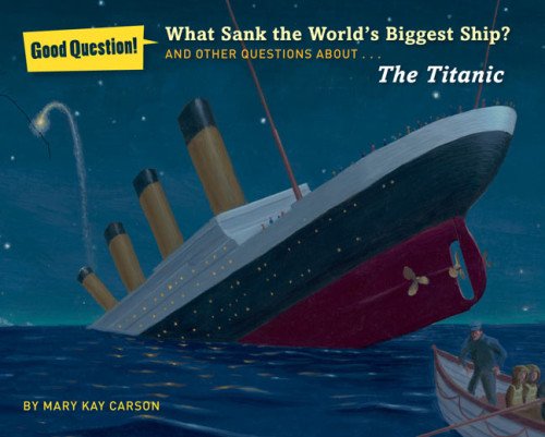 9781402796272: What Sank the World's Biggest Ship?: And Other Questions About The Titanic (Good Question!)