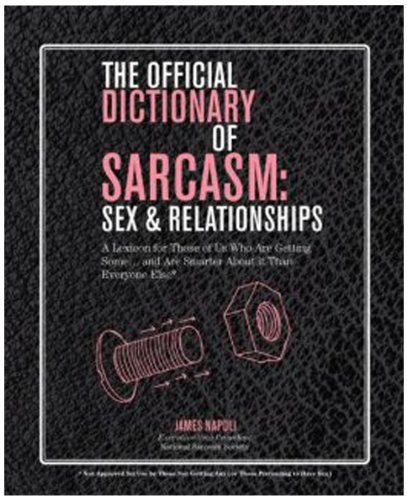 Stock image for The Official Dictionary of Sarcasm: Sex & Relationships: A Lexicon for Those of Us Who Are Getting Some. . . and Are Smarter About It Than Everyone Else* for sale by SecondSale
