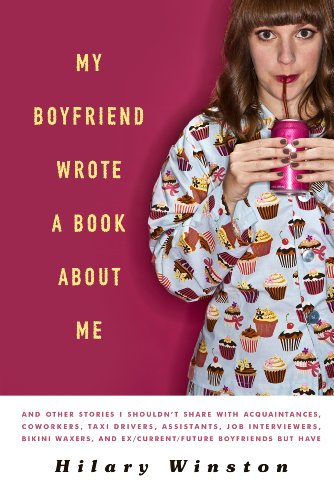 9781402799976: My Boyfriend Wrote a Book About Me: And Other Stories I Shouldn't Share with Acquaintances, Coworkers, Taxi Drivers, Assistants, Job Interviewers, ... and Ex / Current / Future Boyfriends but Have