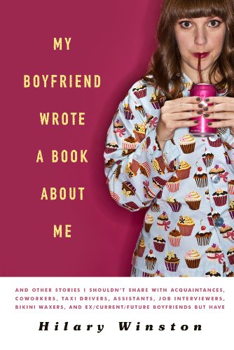 9781402799976: My Boyfriend Wrote a Book About Me: And Other Stories I Shouldn't Share with Acquaintances, Coworkers, Taxi drivers, Assistants, Job Interviewers, ... and Ex/Current/Future Boyfriends but Have