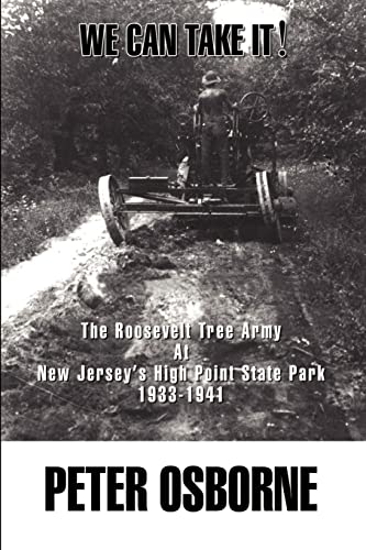 We Can Take It!: The Roosevelt Tree Army at New Jersey's High Point State Park 1933-1941 (9781403302427) by Osborne, Peter