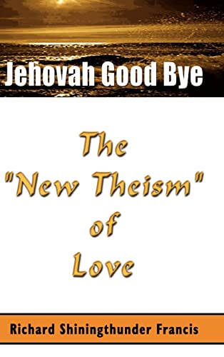 9781403325365: Jehovah Good Bye: The New Theism of Love