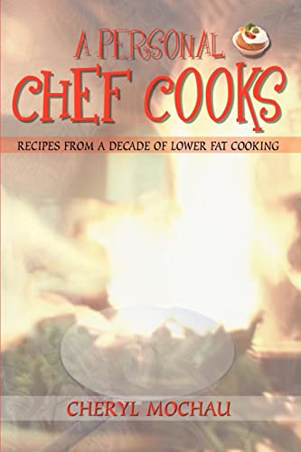 9781403329530: A Personal Chef Cooks: Recipes from a Decade of Lower Fat Cooking