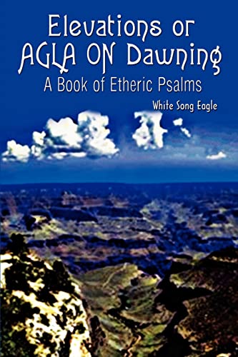 Elevations of Agla On Dawning A Book of Etherric Psalms