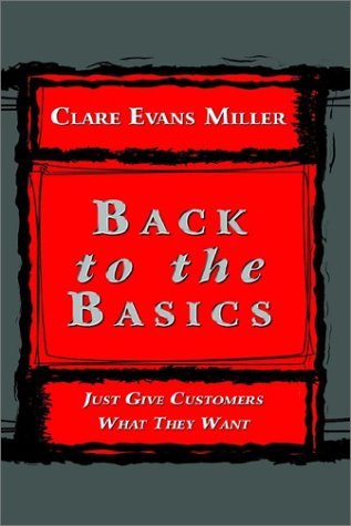 Stock image for Back to the Basics: Just Give Customers What They Want for sale by Zubal-Books, Since 1961