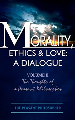 9781403345066: Morality, Ethics & Love: A Dialogue: Volume II The Thoughts of a Peasant Philosopher