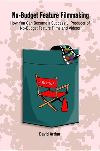 No-Budget Feature Filmmaking: How You Can Become a Successful Producer of No-Budget Feature Films and Videos (9781403352019) by Arthur, David