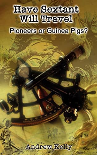 Have Sextant Will Travel: Pioneers or Guinea Pigs (9781403364722) by Kelly, Professor Andrew