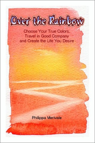 Beispielbild fr Over the Rainbow: Choose Your True Colors, Travel in Good Company and Create the Life You Desire zum Verkauf von Reuseabook