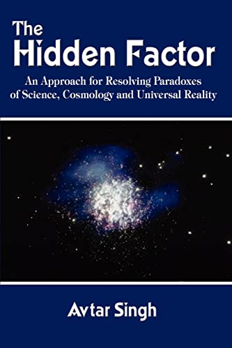 9781403393630: The Hidden Factor: An Approach for Resolving Paradoxes of Science, Cosmology and Universal Reality