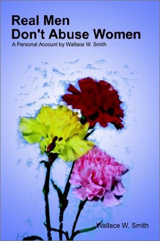 9781403393951: Real Men Don't Abuse Women: A Personal Account by Wallace W. Smith